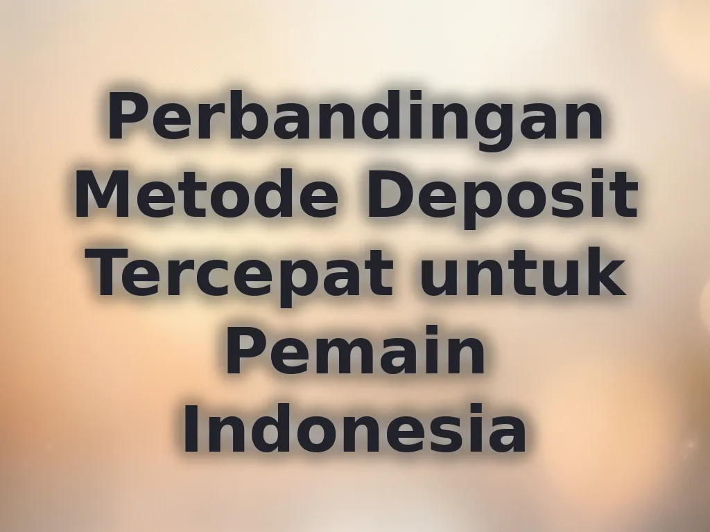 Perbandingan Metode Deposit Tercepat untuk Pemain Indonesia
